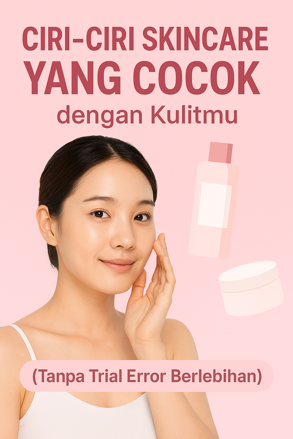 Ciri-Ciri Skincare yang Cocok dengan Kulitmu (Tanpa Trial Error Berlebihan)
